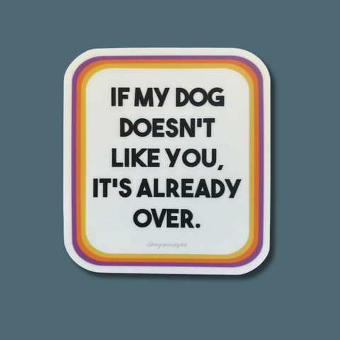 Sticker with humorous text 'If my dog doesn't like you, it's already over.' on a white background.