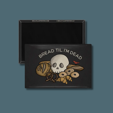 Bread Til I'm Dead Magnet