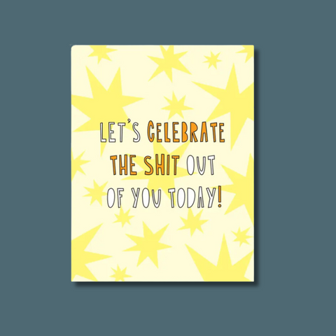 Celebrate The Shit Out Of You Card