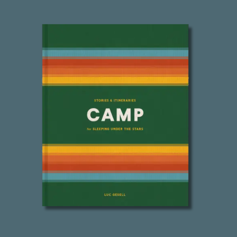 Camp: Stories And Itineraries For Sleeping Under The Stars