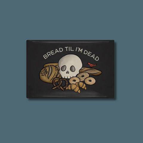 Bread Til I'm Dead Magnet